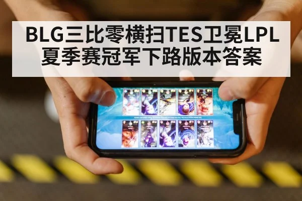 BLG三比零横扫TES卫冕LPL夏季赛冠军下路版本答案